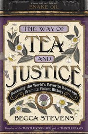 The Way of Tea and Justice : Rescuing the World's Favorite Beverage from it's Violent History cover image