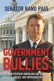Government Bullies : How Everyday Americans are Being Harassed, Abused, and Imprisoned by the Feds cover image
