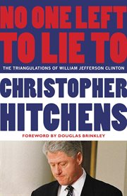 No One Left to Lie To : The Triangulations of William Jefferson Clinton cover image