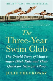 The Three-Year Swim Club : The Untold Story of Maui's Sugar Ditch Kids and Their Quest for Olympic Glory cover image