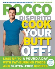 Cook Your Butt Off! : Lose up to a Pound a Day with Fat-Burning Foods and Gluten-Free Recipes cover image