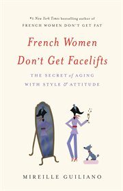 French Women Don't Get Facelifts : The Secret of Aging with Style & Attitude cover image