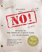 Hollywood Said No! : Orphaned Film Scripts, Bastard Scenes, and Abandoned Darlings from the Creators of Mr. Show cover image
