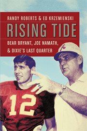 Rising Tide : Bear Bryant, Joe Namath, and Dixie's Last Quarter cover image