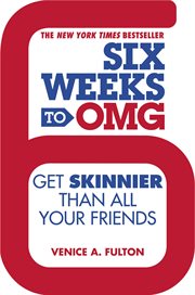 Six Weeks to OMG : Get Skinnier Than All Your Friends cover image
