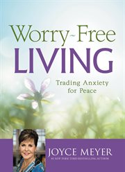 Worry-Free Living : Trading Anxiety for Peace cover image