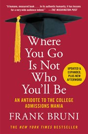 Where You Go Is Not Who You'll Be : An Antidote to the College Admissions Mania cover image