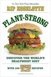 Plant-Strong : Discover the World's Healthiest Diet--with 150 Engine 2 Recipes cover image
