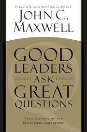 Good Leaders Ask Great Questions : Your Foundation for Successful Leadership cover image