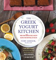 The Greek Yogurt Kitchen : More Than 130 Delicious, Healthy Recipes for Every Meal of the Day cover image