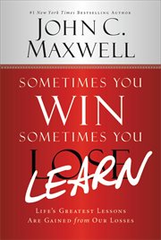 Sometimes you win, sometimes you learn : life's greatest lessons are gained from our losses cover image