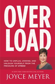 Overload : How to Unplug, Unwind, and Unleash Yourself from the Pressure of Stress cover image