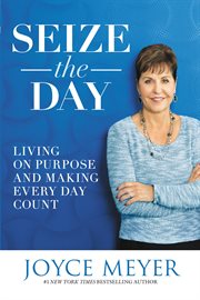 Seize the Day : Living on Purpose and Making Every Day Count cover image