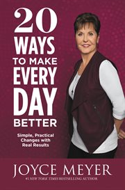 20 Ways to Make Every Day Better : Simple, Practical Changes with Real Results cover image