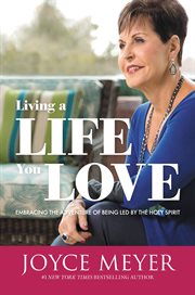 Living a Life You Love : Embracing the Adventure of Being Led by the Holy Spirit cover image