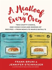 A Meatloaf in Every Oven : Two Chatty Cooks, One Iconic Dish and Dozens of Recipes - from Mom's to Mario Batali's cover image