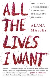 All the Lives I Want : Essays About My Best Friends Who Happen to Be Famous Strangers cover image