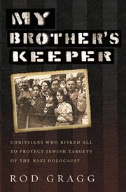 My Brother's Keeper : Christians Who Risked All to Protect Jewish Targets of the Nazi Holocaust cover image