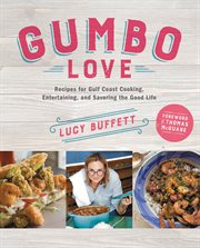 Gumbo Love : Recipes for Gulf Coast Cooking, Entertaining, and Savoring the Good Life cover image