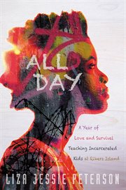 All Day : A Year of Love and Survival Teaching Incarcerated Kids at Rikers Island cover image