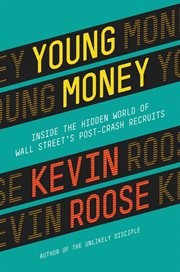 Young Money : Inside the Hidden World of Wall Street's Post-Crash Recruits cover image