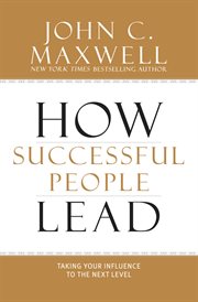 How Successful People Lead : Taking Your Influence to the Next Level cover image