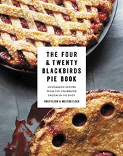 The Four & Twenty Blackbirds pie book : uncommon recipes from the celebrated Brooklyn pie shop cover image