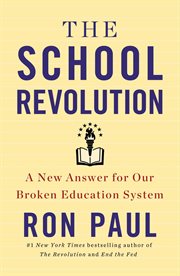 The School Revolution : A New Answer for Our Broken Education System cover image