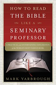 How to read the Bible like a seminary professor : a practical and entertaining exploration of the world's most famous book cover image