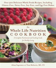 The Whole Life Nutrition Cookbook : Over 300 Delicious Whole Foods Recipes, Including Gluten-Free, Dairy-Free, Soy-Free, and Egg-Free Di cover image
