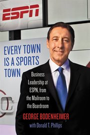 Every Town Is a Sports Town : Business Leadership at ESPN, from the Mailroom to the Boardroom cover image