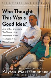 Who thought this was a good idea? : and other questions you should have answers to when you work in the White House cover image