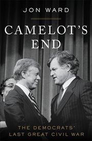 Camelot's end : Kennedy vs. Carter, and the fight that broke the Democratic Party cover image