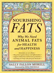 Nourishing Fats : Why We Need Animal Fats for Health and Happiness cover image