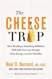 The Cheese Trap : How Breaking a Surprising Addiction Will Help You Lose Weight, Gain Energy, and Get Healthy cover image
