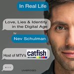 In real life : love, lies & identity in the digital age cover image