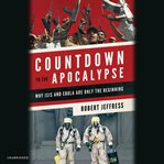 Countdown to the Apocalypse : Why ISIS and Ebola Are Only the Beginning cover image