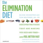 The Elimination Diet : Discover the Foods That Are Making You Sick and Tired--and Feel Better Fast cover image