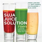 The Suja Juice Solution : 7 Days to Lose Fat, Beat Cravings, and Boost Your Energy cover image