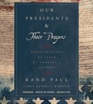 Our Presidents & Their Prayers : Proclamations of Faith By America's Leaders cover image