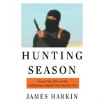 Hunting Season : James Foley, ISIS, and the Kidnapping Campaign that Started a War cover image