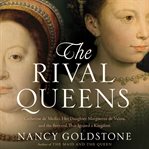The Rival Queens : Catherine De' Medici, Her Daughter Marguerite De Valois, and the Betrayal That Ignited a Kingdom cover image