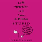 Let's Be Less Stupid : An Attempt to Maintain My Mental Faculties cover image