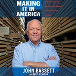 Making It in America : A 12-Point Plan for Growing Your Business and Keeping Jobs at Home cover image