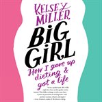 Big Girl : How I Gave Up Dieting and Got a Life cover image