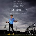 How Far Can You Go? : My 25-Year Quest to Walk Again cover image