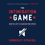 The Intimidation Game : How the Left Is Silencing Free Speech cover image