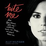 Bite Me : How Lyme Disease Stole My Childhood, Made Me Crazy, and Almost Killed Me cover image