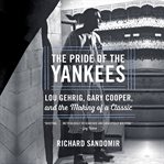The Pride of the Yankees : Lou Gehrig, Gary Cooper, and the Making of a Classic cover image
