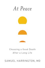 At Peace : Choosing a Good Death After a Long Life cover image
